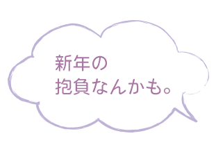 新年の抱負なんかも。