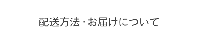 配送方法・お届けについて